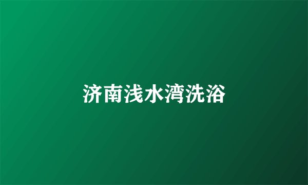 济南浅水湾洗浴