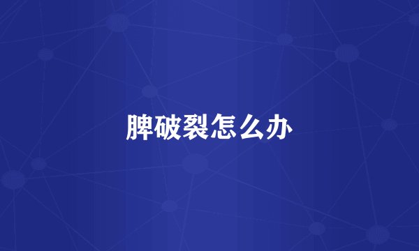 脾破裂怎么办