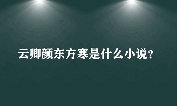 云卿颜东方寒是什么小说？