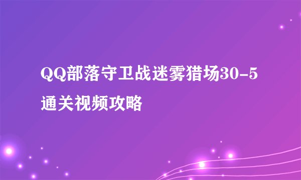 QQ部落守卫战迷雾猎场30-5通关视频攻略