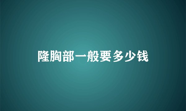 隆胸部一般要多少钱