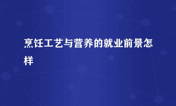 烹饪工艺与营养的就业前景怎样