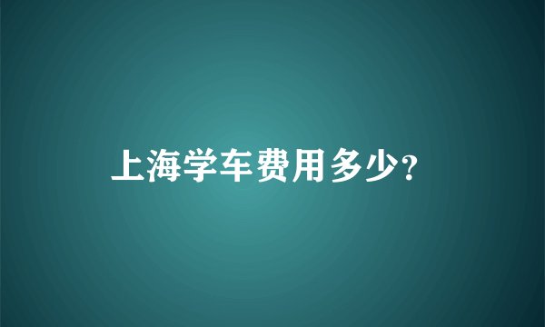 上海学车费用多少？