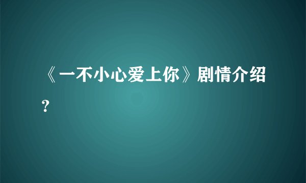《一不小心爱上你》剧情介绍？