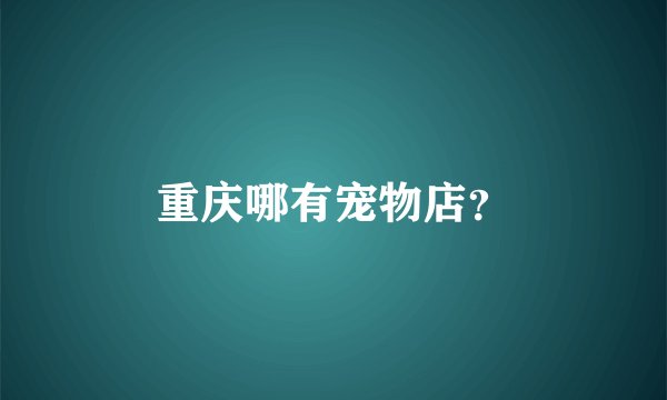 重庆哪有宠物店？