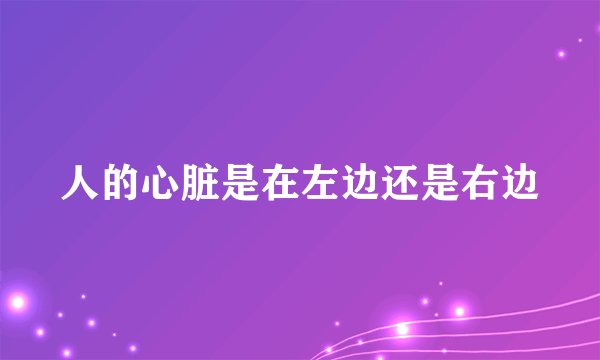 人的心脏是在左边还是右边