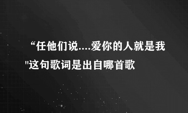 “任他们说....爱你的人就是我