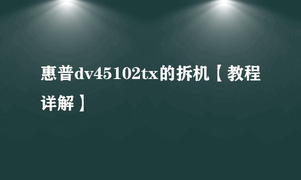 惠普dv45102tx的拆机【教程详解】