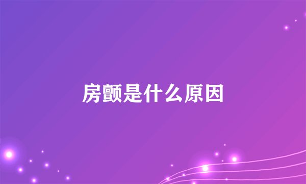 房颤是什么原因