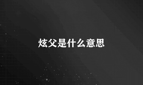 炫父是什么意思