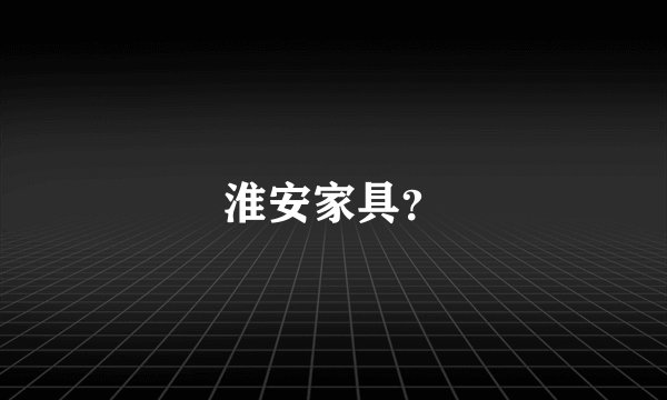 淮安家具？
