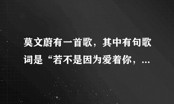 莫文蔚有一首歌，其中有句歌词是“若不是因为爱着你，怎么会凌晨还没睡意”谁知道歌的名字