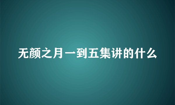 无颜之月一到五集讲的什么