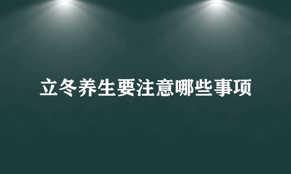 立冬养生要注意哪些事项