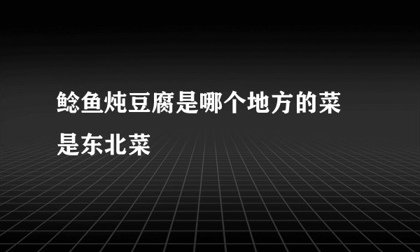 鲶鱼炖豆腐是哪个地方的菜 是东北菜