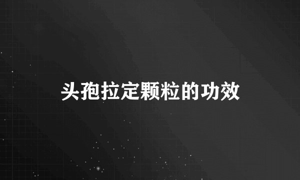 头孢拉定颗粒的功效