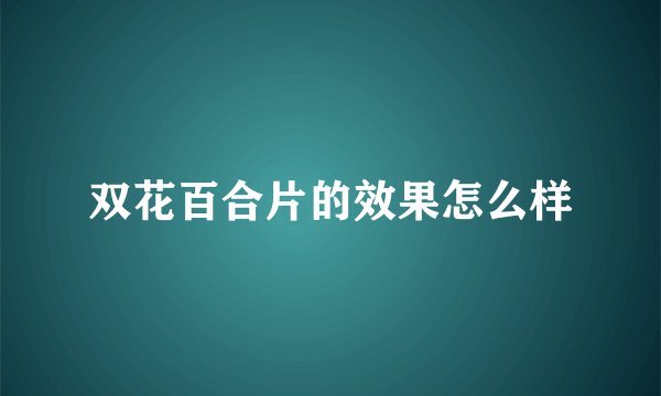 双花百合片的效果怎么样