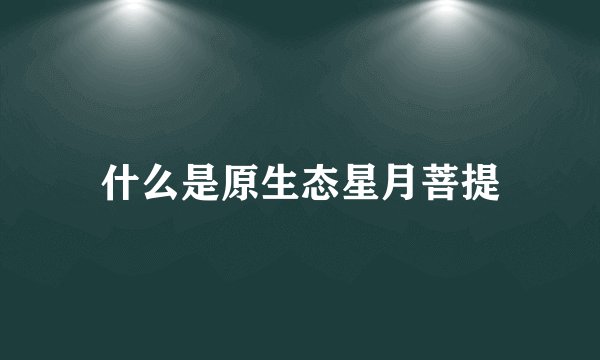什么是原生态星月菩提