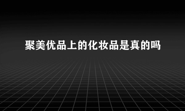 聚美优品上的化妆品是真的吗