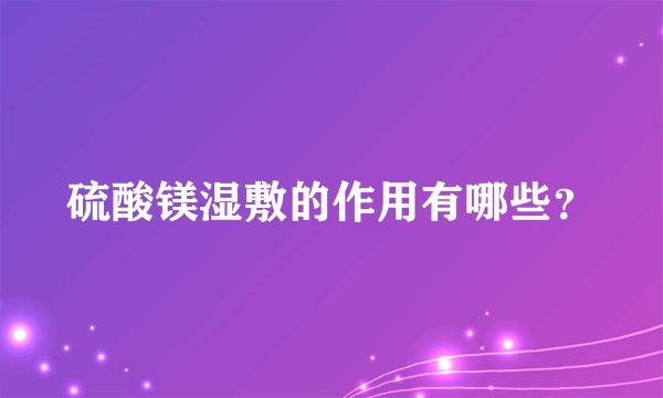 硫酸镁湿敷的作用有哪些？