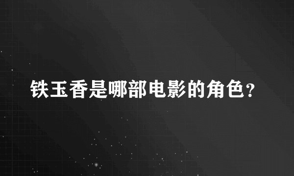 铁玉香是哪部电影的角色？