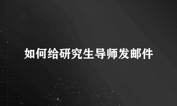 如何给研究生导师发邮件