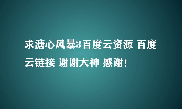 求溏心风暴3百度云资源 百度云链接 谢谢大神 感谢！