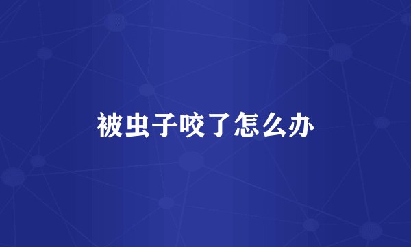 被虫子咬了怎么办