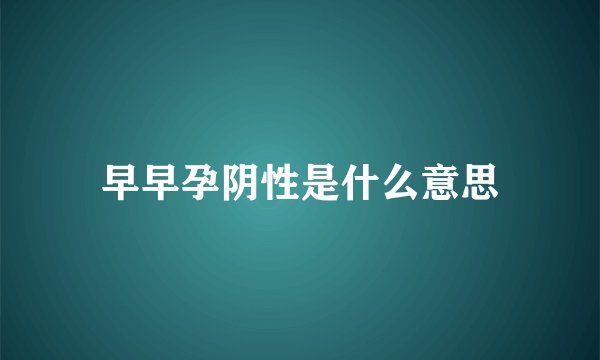 早早孕阴性是什么意思