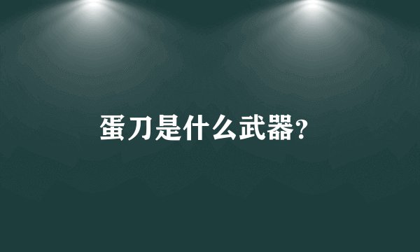 蛋刀是什么武器？