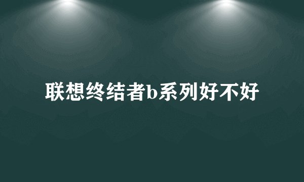 联想终结者b系列好不好