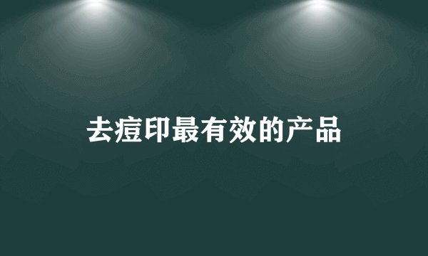 去痘印最有效的产品