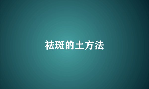 祛斑的土方法