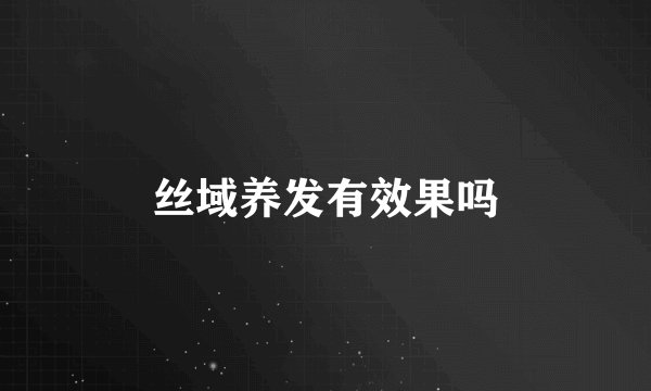 丝域养发有效果吗