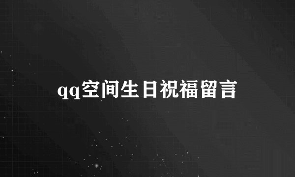qq空间生日祝福留言