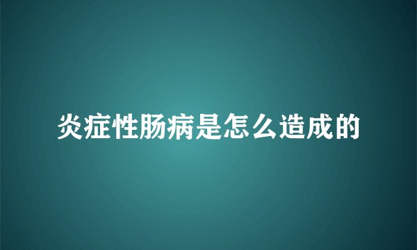 炎症性肠病是怎么造成的