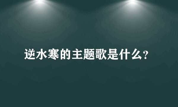 逆水寒的主题歌是什么？