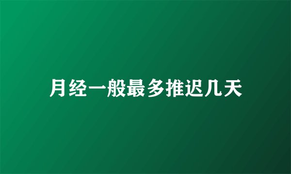 月经一般最多推迟几天