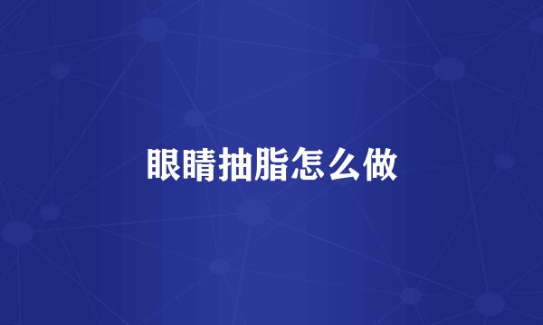 眼睛抽脂怎么做