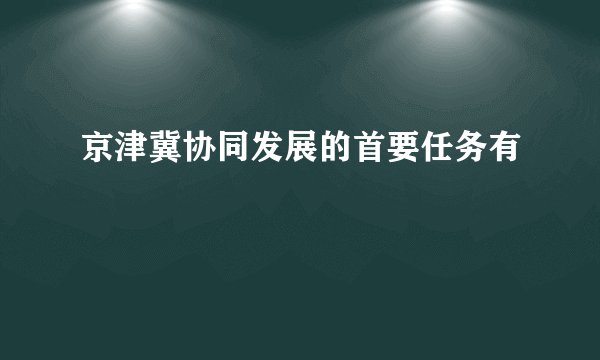 京津冀协同发展的首要任务有
