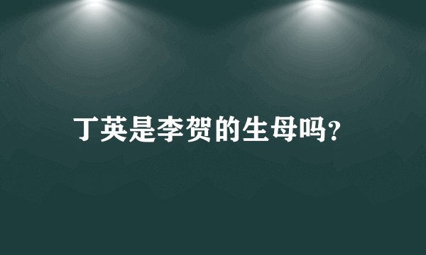 丁英是李贺的生母吗？