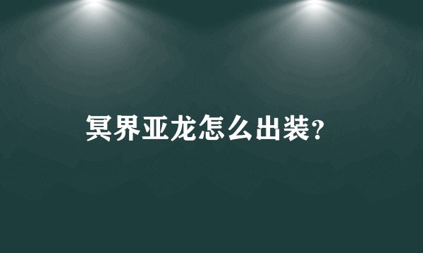 冥界亚龙怎么出装？