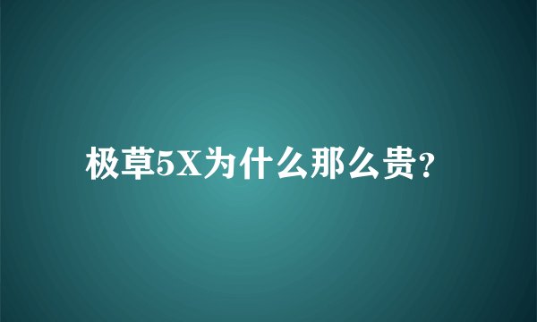 极草5X为什么那么贵？