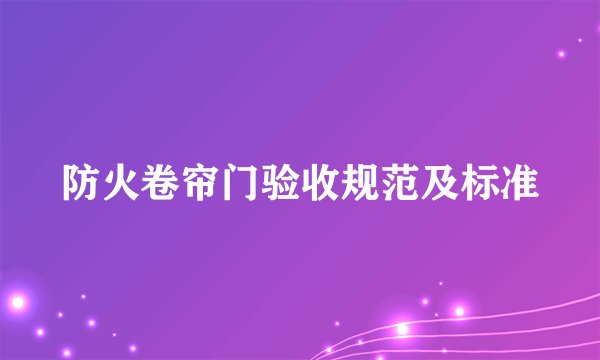 防火卷帘门验收规范及标准