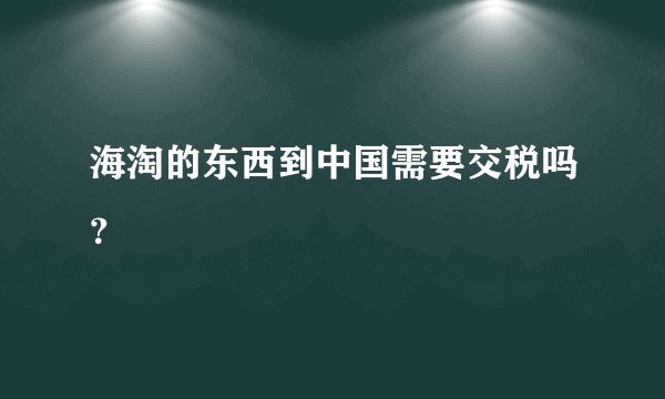 海淘的东西到中国需要交税吗？