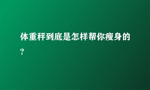 体重秤到底是怎样帮你瘦身的?