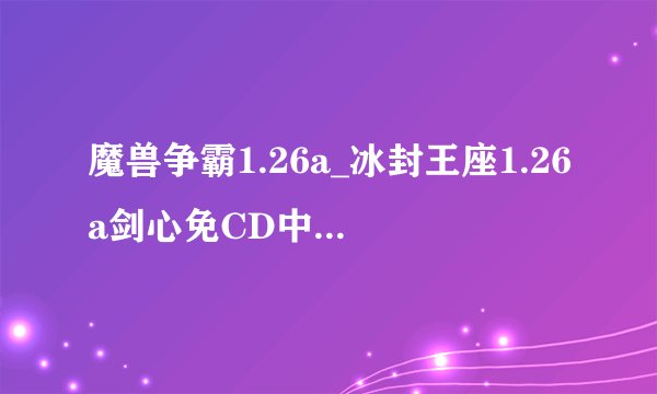 魔兽争霸1.26a_冰封王座1.26a剑心免CD中文补丁怎么用