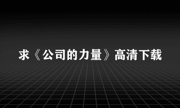 求《公司的力量》高清下载