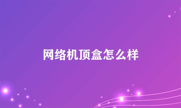 网络机顶盒怎么样