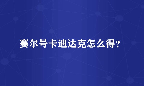赛尔号卡迪达克怎么得?